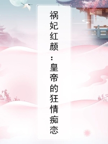 祸妃红颜:皇帝的狂情痴恋