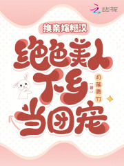 换亲嫁糙汉绝色美人下乡当团宠免费全文阅读